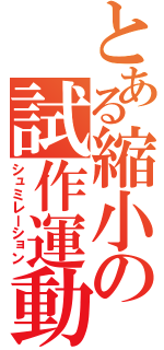 とある縮小の試作運動（シュミレーション）