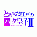 とあるお江戸のハタ皇子Ⅱ（ダレガバカオウジダコラァ）