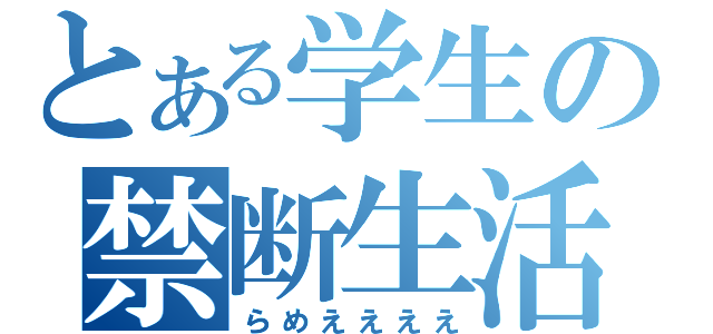 とある学生の禁断生活（らめええええ）