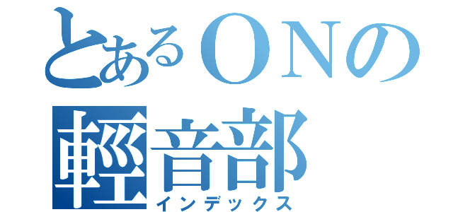 とあるＯＮの輕音部（インデックス）