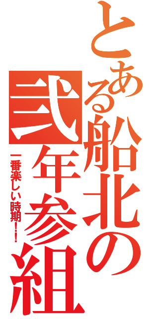 とある船北の弐年参組Ⅱ（一番楽しい時期！！）