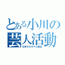 とある小川の芸人活動（日本オガキテル連合）