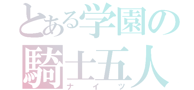 とある学園の騎士五人（ナ イ ツ）