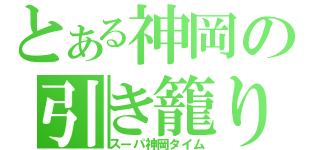 とある神岡の引き籠り生放送（スーパ神岡タイム）