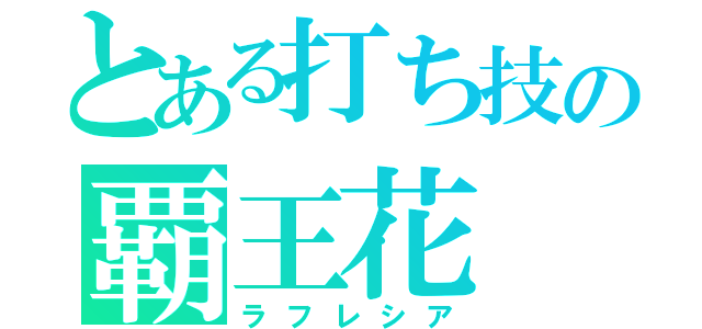 とある打ち技の覇王花（ラフレシア）