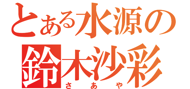 とある水源の鈴木沙彩（さあや）