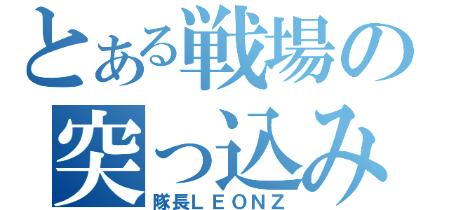 とある戦場の突っ込み隊長（隊長ＬＥＯＮＺ）