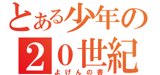 とある少年の２０世紀（よげんの書）