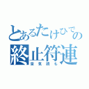 とあるたけひでの終止符連呼（空気読も）