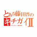 とある藤田晋のキチガイアラシⅡ（アラシダメーバ潰れ気味）