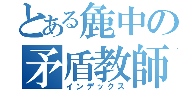 とある麁中の矛盾教師（インデックス）