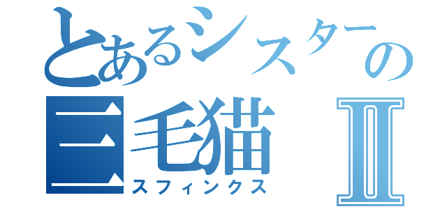 とあるシスターの三毛猫Ⅱ（スフィンクス）