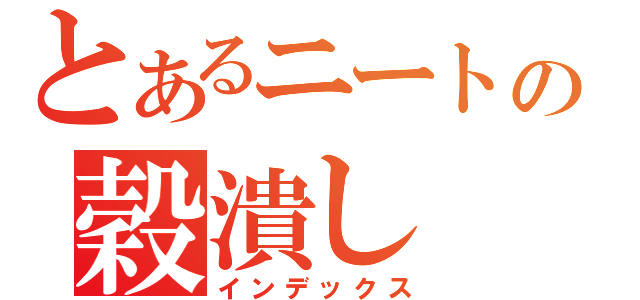 とあるニートの穀潰し（インデックス）