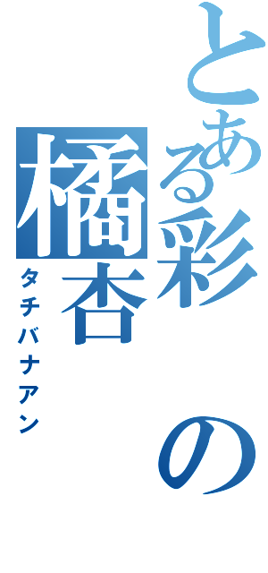 とある彩の橘杏（タチバナアン）