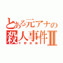 とある元アナの殺人事件Ⅱ（千野志麻）