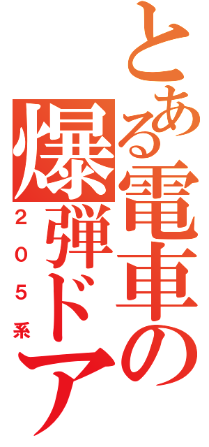 とある電車の爆弾ドア（２０５系）