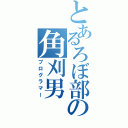 とあるろぼ部の角刈男（プログラマー）