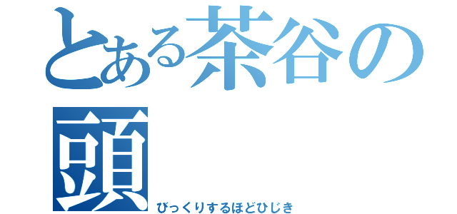 とある茶谷の頭（びっくりするほどひじき）