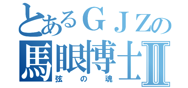 とあるＧＪＺの馬眼博士Ⅱ（弦の魂）