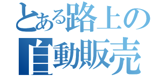 とある路上の自動販売（）