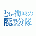 とある海峡の漆黒分隊（ブラックフリート）