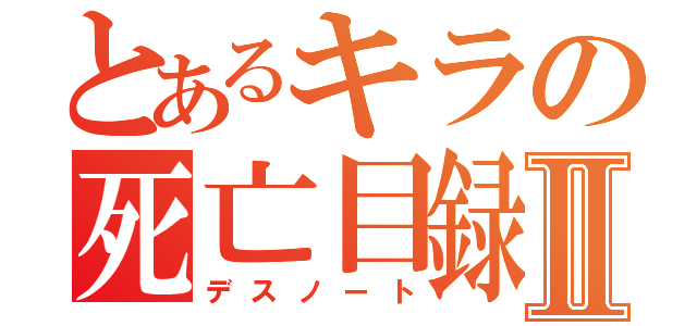 とあるキラの死亡目録Ⅱ（デスノート）