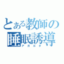 とある教師の睡眠誘導（アガルタ）