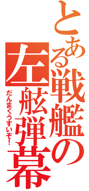 とある戦艦の左舷弾幕（だんまくうすいぞ！）