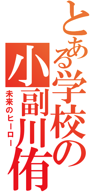 とある学校の小副川侑吾（未来のヒーロー）