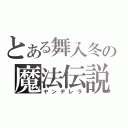 とある舞入冬の魔法伝説（ヤンデレラ）