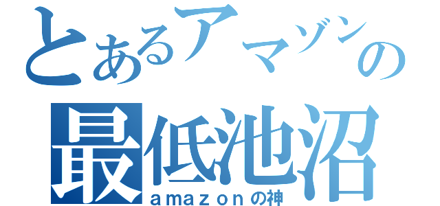 とあるアマゾンの最低池沼（ａｍａｚｏｎの神）