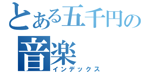 とある五千円の音楽（インデックス）