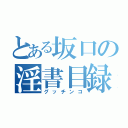 とある坂口の淫書目録（グッチンコ）