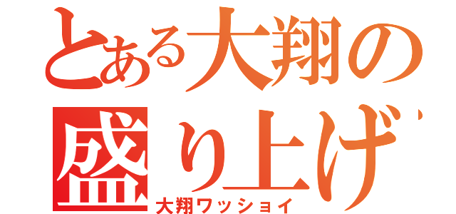 とある大翔の盛り上げ隊（大翔ワッショイ）