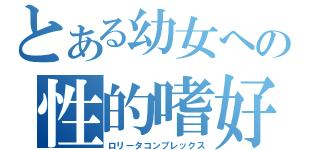 とある幼女への性的嗜好（ロリータコンプレックス）