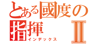 とある國度の指揮Ⅱ（インデックス）