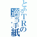 とあるＴＲの適当手紙（ハガキ）