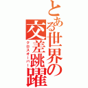 とある世界の交差跳躍（クロスオーバー）