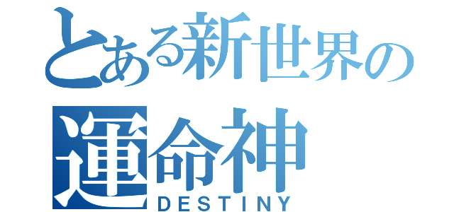 とある新世界の運命神（ＤＥＳＴＩＮＹ）