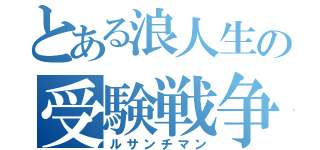 とある浪人生の受験戦争（ルサンチマン）