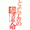 とある学舎の参書革命（レボリューション）