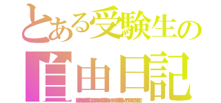 とある受験生の自由日記（話題があるときは積極的に更新しようとは思ってるけどあんまり話題がみつからないからブログなかなか更新できないけどそれでも読んでくれる人は大歓迎）