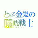 とある金髪の魔晄戦士（ソルジャー）