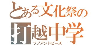 とある文化祭の打越中学校（ラブアンドピース）