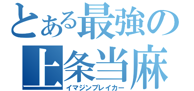 とある最強の上条当麻（イマジンブレイカー）