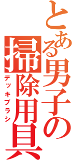 とある男子の掃除用具（デッキブラシ）