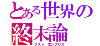 とある世界の終末論（ラスト エンブリオ）