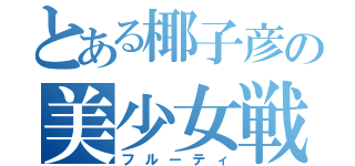 とある椰子彦の美少女戦隊（フルーティ）