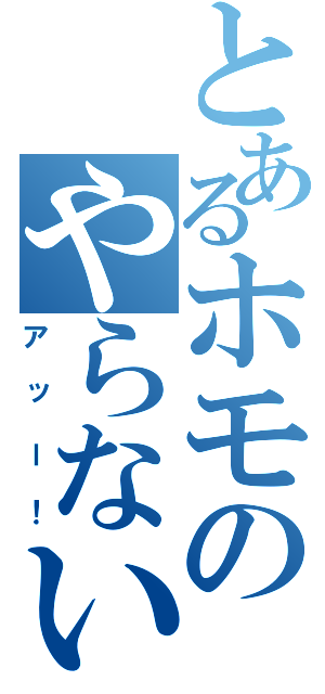 とあるホモのやらないか（アッー！）