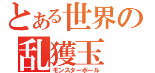 とある世界の乱獲玉（モンスターボール）